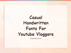 Best Casual Handwritten Fonts for Youtube Vloggers to Enhance Video Content