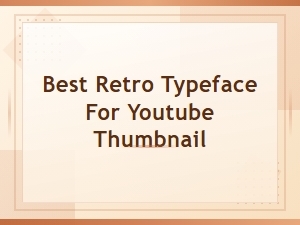 Best Retro Typefaces for Eye-Catching Youtube Thumbnails