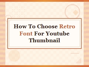 Best Retro Fonts for Youtube Thumbnails: How to Choose the Perfect Style