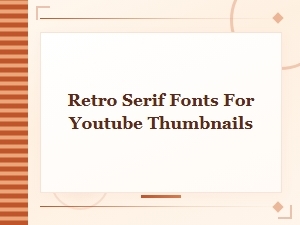 Best Retro Serif Fonts for Eye-Catching Youtube Thumbnails