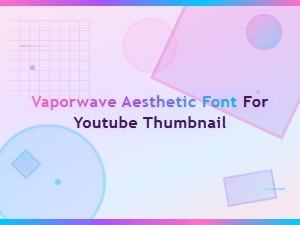 Best Vaporwave Aesthetic Fonts for Retro Youtube Thumbnails