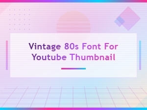 Best Vintage 80s Fonts for Youtube Thumbnails - Retro Style Guide