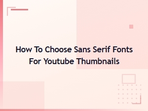 How to Choose the Best Sans Serif Fonts for Youtube Thumbnails